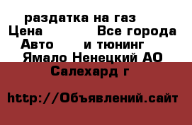 раздатка на газ 69 › Цена ­ 3 000 - Все города Авто » GT и тюнинг   . Ямало-Ненецкий АО,Салехард г.